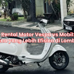 Rental Motor Vespa vs Mobil: Mana yang Lebih Efisien di Lombok?