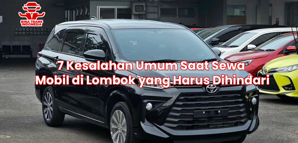 7 Kesalahan Umum Saat Sewa Mobil di Lombok yang Harus Dihindari