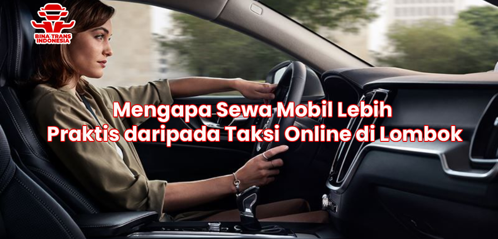 Mengapa Sewa Mobil Lebih Praktis daripada Taksi Online di Lombok