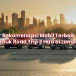 Rekomendasi Mobil Terbaik untuk Road Trip 3 Hari di Lombok