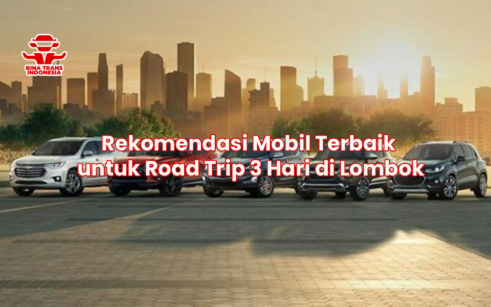 Rekomendasi Mobil Terbaik untuk Road Trip 3 Hari di Lombok
