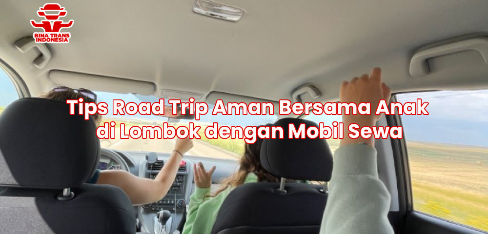 Tips Road Trip Aman Bersama Anak di Lombok dengan Mobil Sewa
