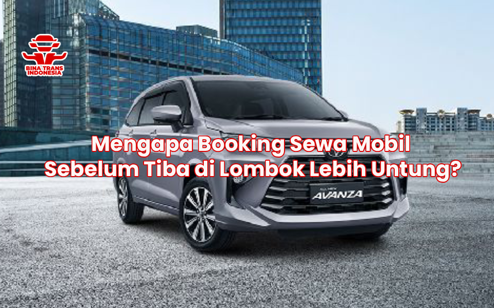 Mengapa Booking Sewa Mobil Sebelum Tiba di Lombok Lebih Untung?