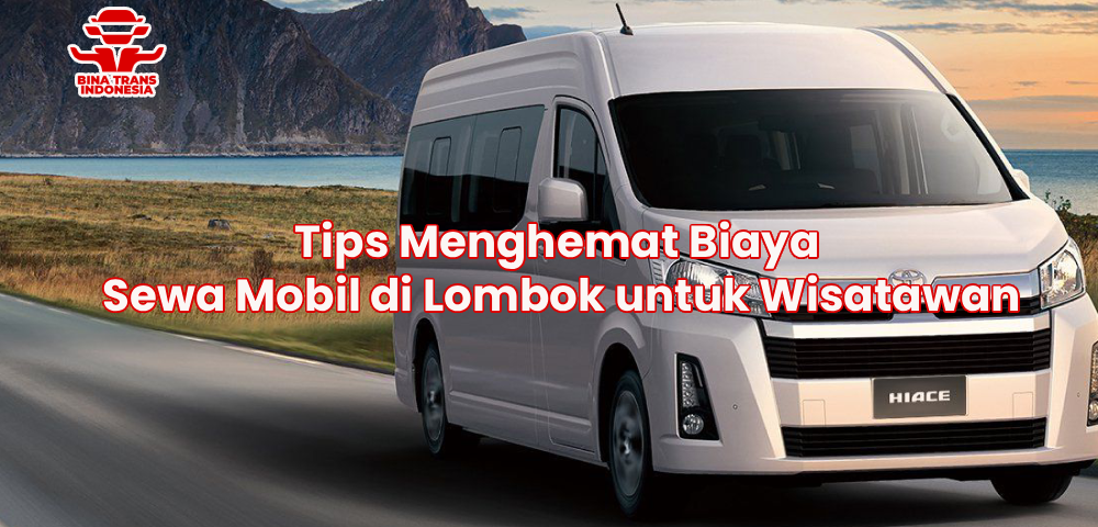 Tips Menghemat Biaya Sewa Mobil di Lombok untuk Wisatawan