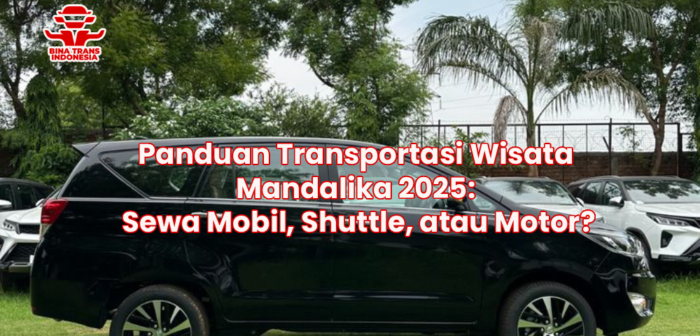 Panduan Transportasi Wisata Mandalika 2025: Sewa Mobil, Shuttle, atau Motor?
