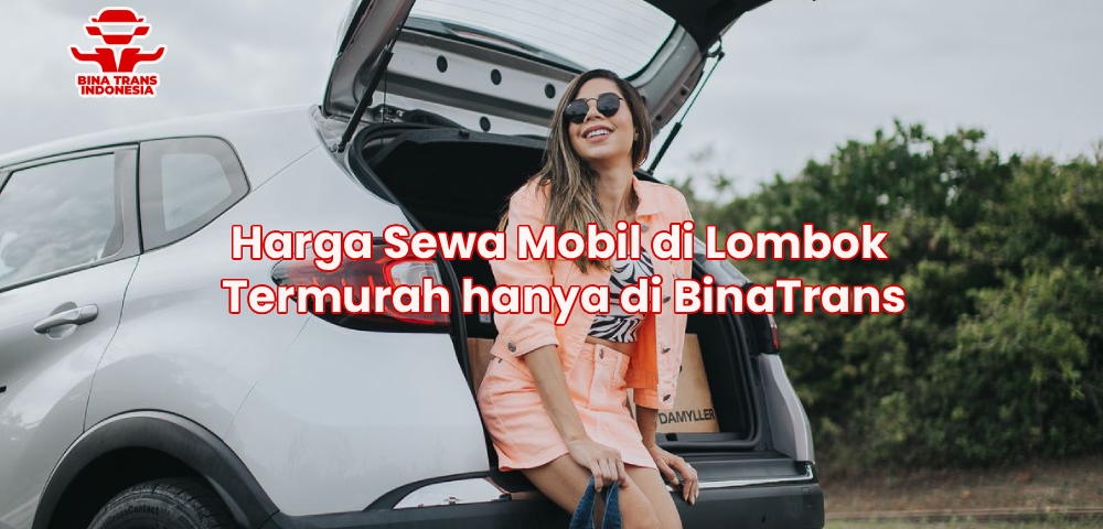 Harga Sewa Mobil di Lombok Termurah hanya di BinaTrans