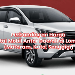 Perbandingan Harga Rental Mobil Antar Daerah di Lombok (Mataram, Kuta, Senggigi)