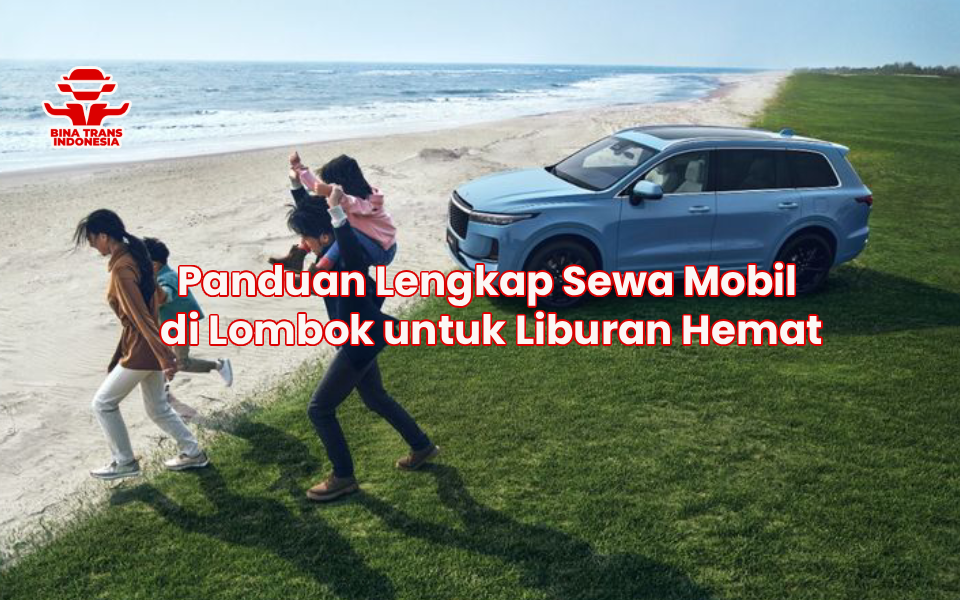 Panduan Lengkap Sewa Mobil di Lombok untuk Liburan Hemat