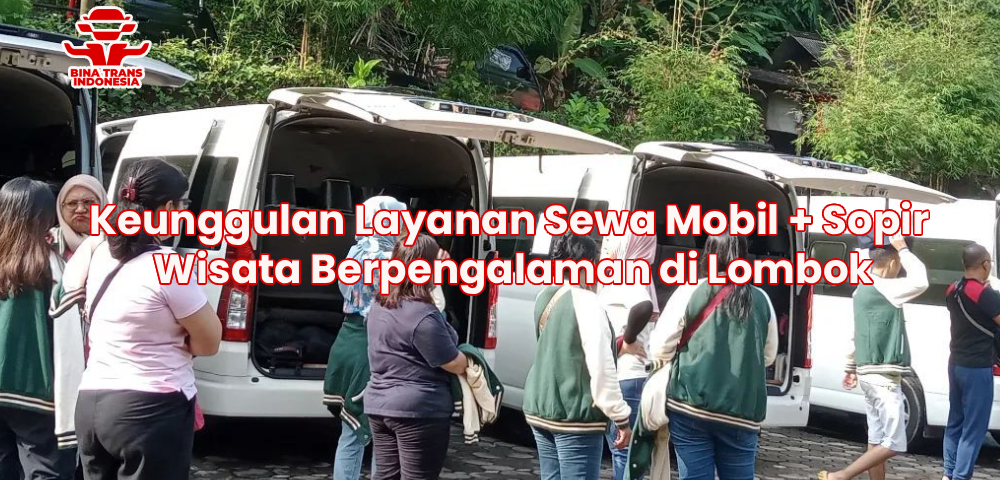 Keunggulan Layanan Sewa Mobil + Sopir Wisata Berpengalaman di Lombok