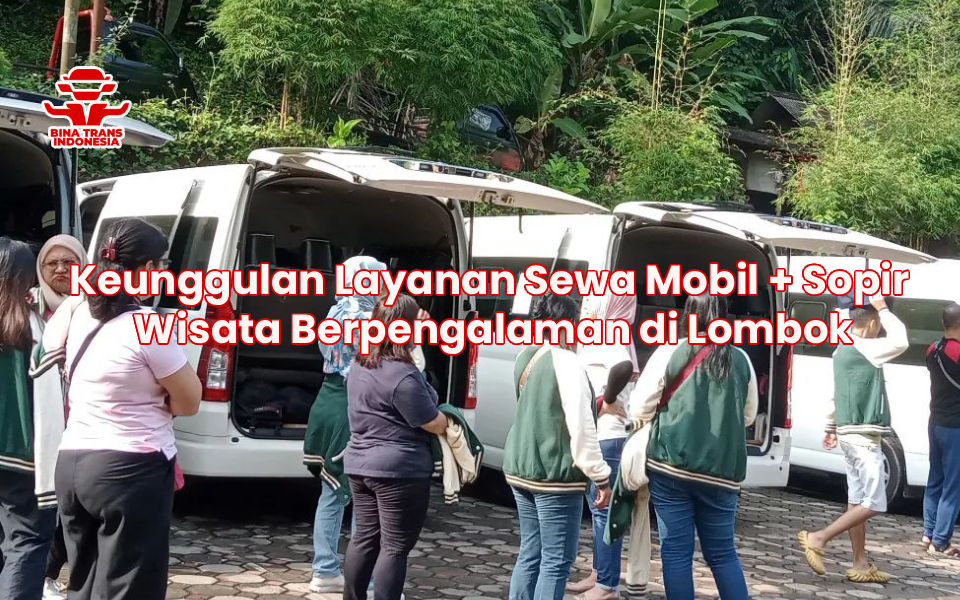 Keunggulan Layanan Sewa Mobil + Sopir Wisata Berpengalaman di Lombok