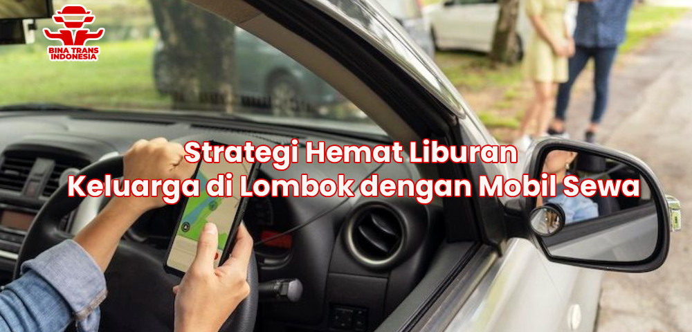 Strategi Hemat Liburan Keluarga di Lombok dengan Mobil Sewa