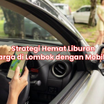 Strategi Hemat Liburan Keluarga di Lombok dengan Mobil Sewa