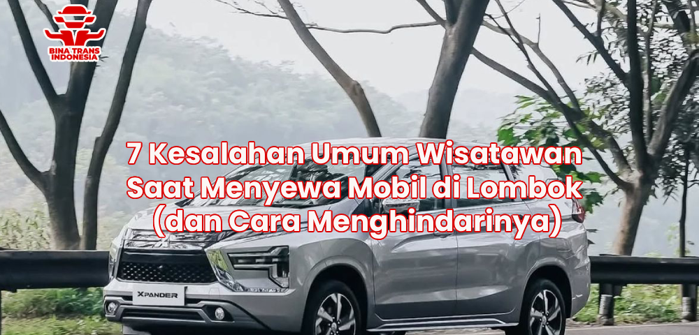 7 Kesalahan Umum Wisatawan Saat Menyewa Mobil di Lombok (dan Cara Menghindarinya)