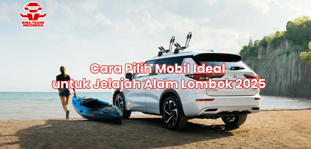 Cara Pilih Mobil Ideal untuk Jelajah Alam Lombok 2025