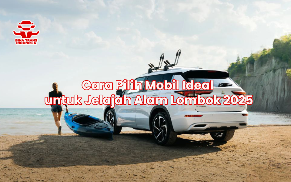 Cara Pilih Mobil Ideal untuk Jelajah Alam Lombok 2025