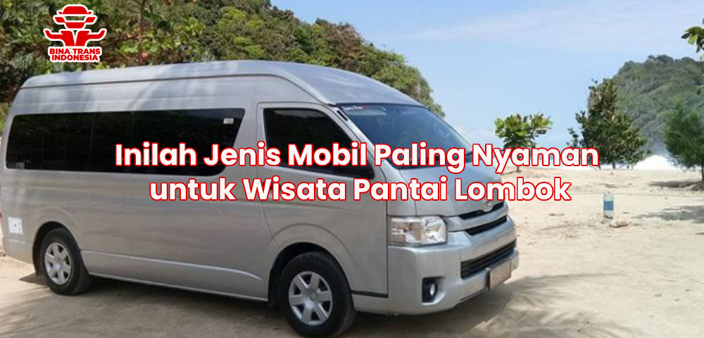 Inilah Jenis Mobil Paling Nyaman untuk Wisata Pantai Lombok