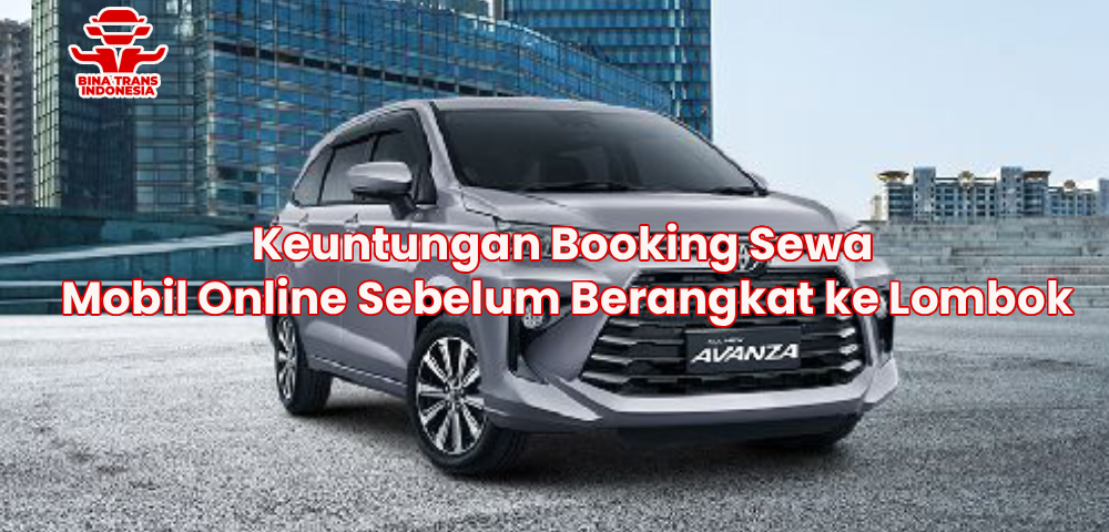 Keuntungan Booking Sewa Mobil Online Sebelum Berangkat ke Lombok