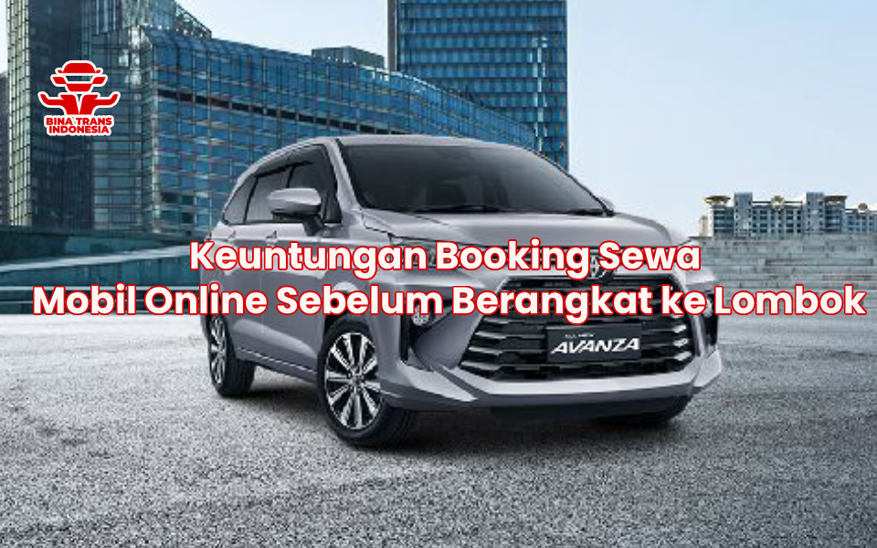 Keuntungan Booking Sewa Mobil Online Sebelum Berangkat ke Lombok