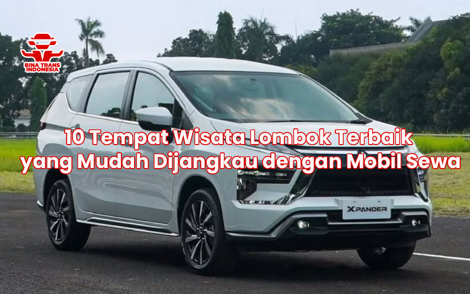 10 Tempat Wisata Lombok Terbaik yang Mudah Dijangkau dengan Mobil Sewa