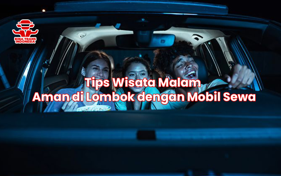 Tips Wisata Malam Aman di Lombok dengan Mobil Sewa