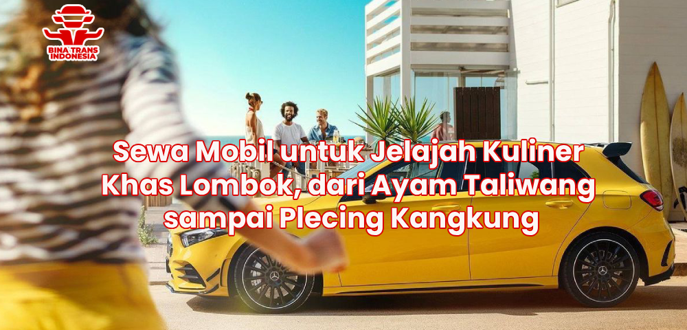 Sewa Mobil untuk Jelajah Kuliner Khas Lombok, dari Ayam Taliwang sampai Plecing Kangkung