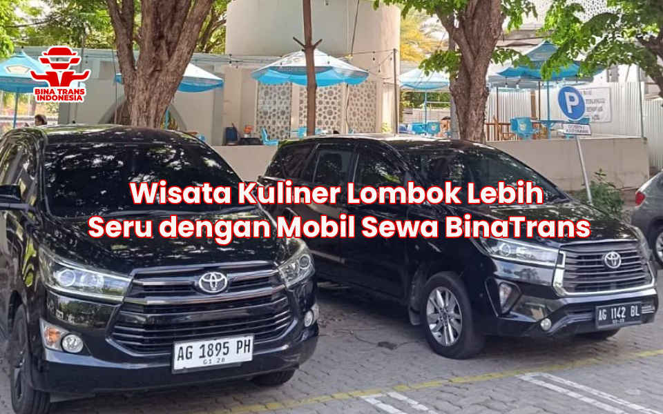 Wisata Kuliner Lombok Lebih Seru dengan Mobil Sewa BinaTrans
