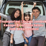 Transportasi Liburan Lombok: Kenapa BinaTrans Selalu Jadi Rekomendasi