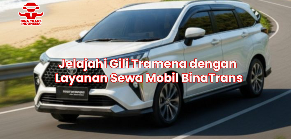 Jelajahi Gili Tramena dengan Layanan Sewa Mobil BinaTrans