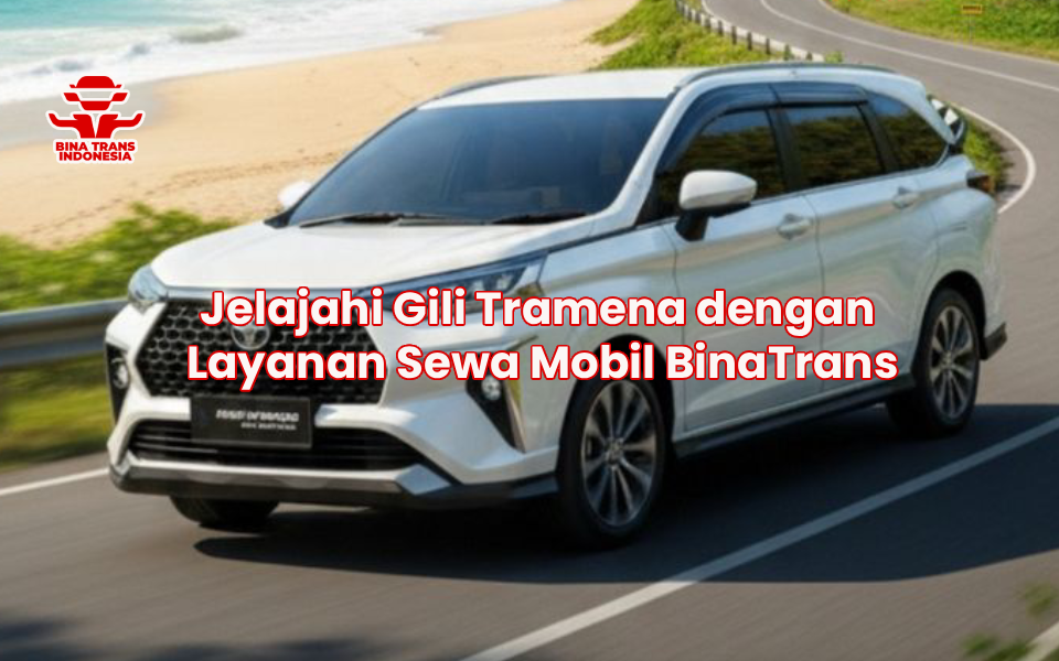 Jelajahi Gili Tramena dengan Layanan Sewa Mobil BinaTrans