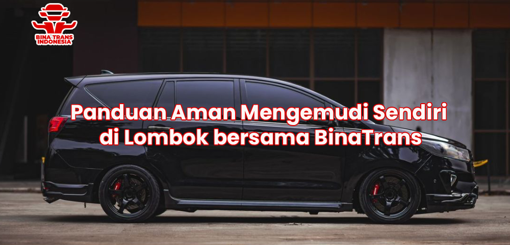 Panduan Aman Mengemudi Sendiri di Lombok bersama BinaTrans