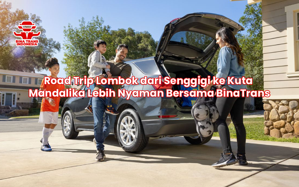 Road Trip Lombok dari Senggigi ke Kuta Mandalika Lebih Nyaman Bersama BinaTrans