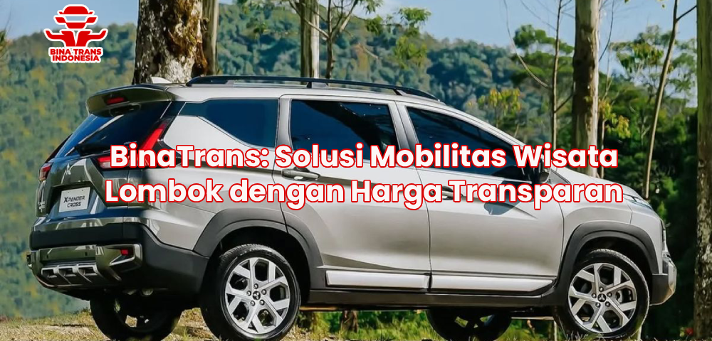 BinaTrans: Solusi Mobilitas Wisata Lombok dengan Harga Transparan
