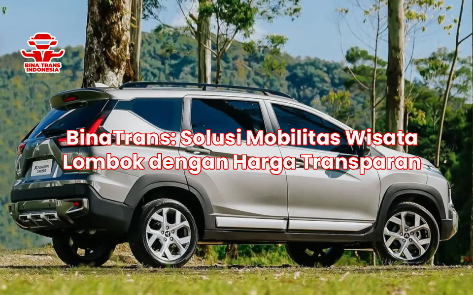 BinaTrans: Solusi Mobilitas Wisata Lombok dengan Harga Transparan