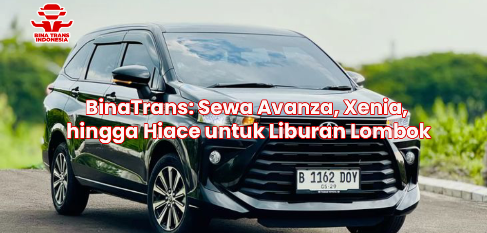 BinaTrans: Sewa Avanza, Xenia, hingga Hiace untuk Liburan Lombok
