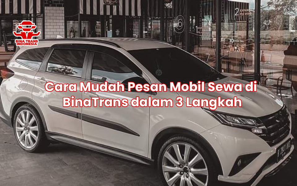 Cara Mudah Pesan Mobil Sewa di BinaTrans dalam 3 Langkah