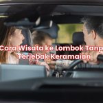 Cara Wisata ke Lombok Tanpa Terjebak Keramaian