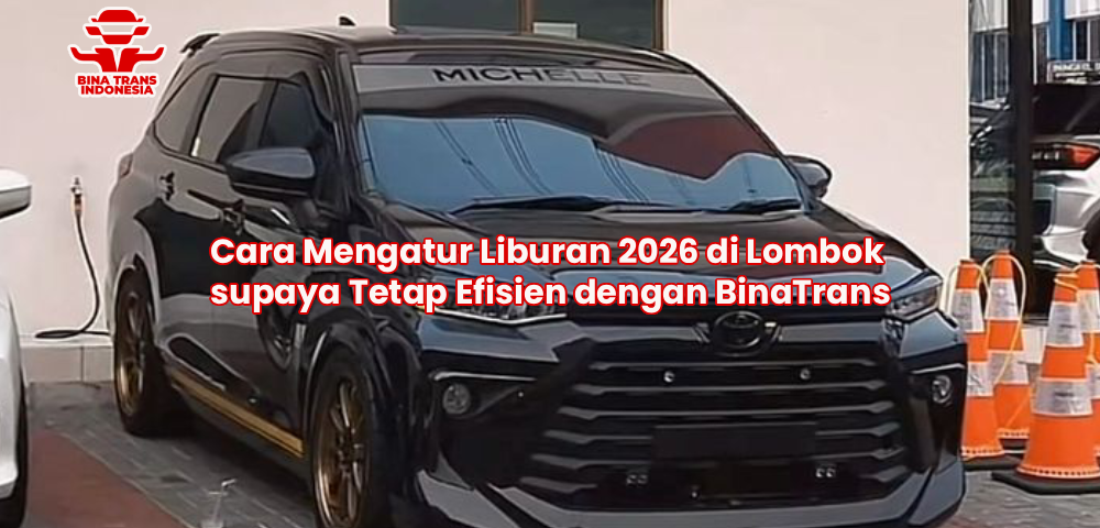 Cara Mengatur Liburan 2026 di Lombok supaya Tetap Efisien dengan BinaTrans