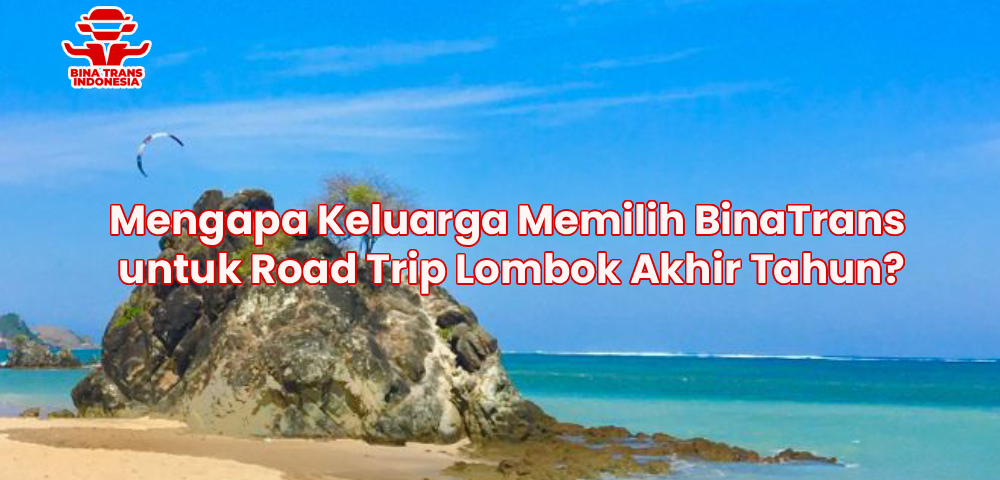 Mengapa Keluarga Memilih BinaTrans untuk Road Trip Lombok Akhir Tahun?