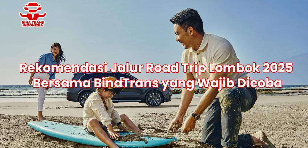 Rekomendasi Jalur Road Trip Lombok 2025 Bersama BinaTrans yang Wajib Dicoba