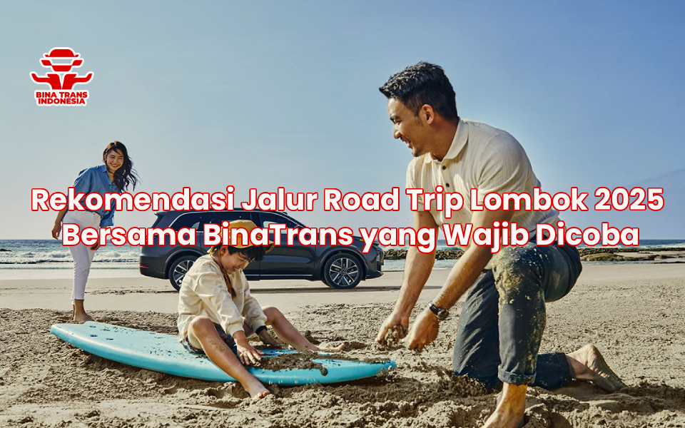 Rekomendasi Jalur Road Trip Lombok 2025 Bersama BinaTrans yang Wajib Dicoba