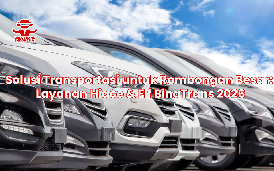 Solusi Transportasi untuk Rombongan Besar: Layanan Hiace & Elf BinaTrans 2026
