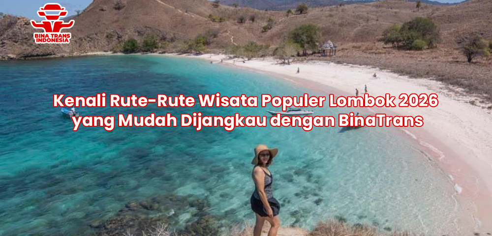 Kenali Rute-Rute Wisata Populer Lombok 2026 yang Mudah Dijangkau dengan BinaTrans
