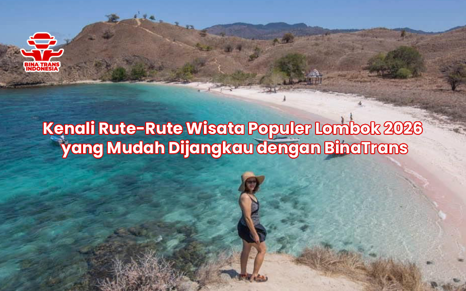 Kenali Rute-Rute Wisata Populer Lombok 2026 yang Mudah Dijangkau dengan BinaTrans