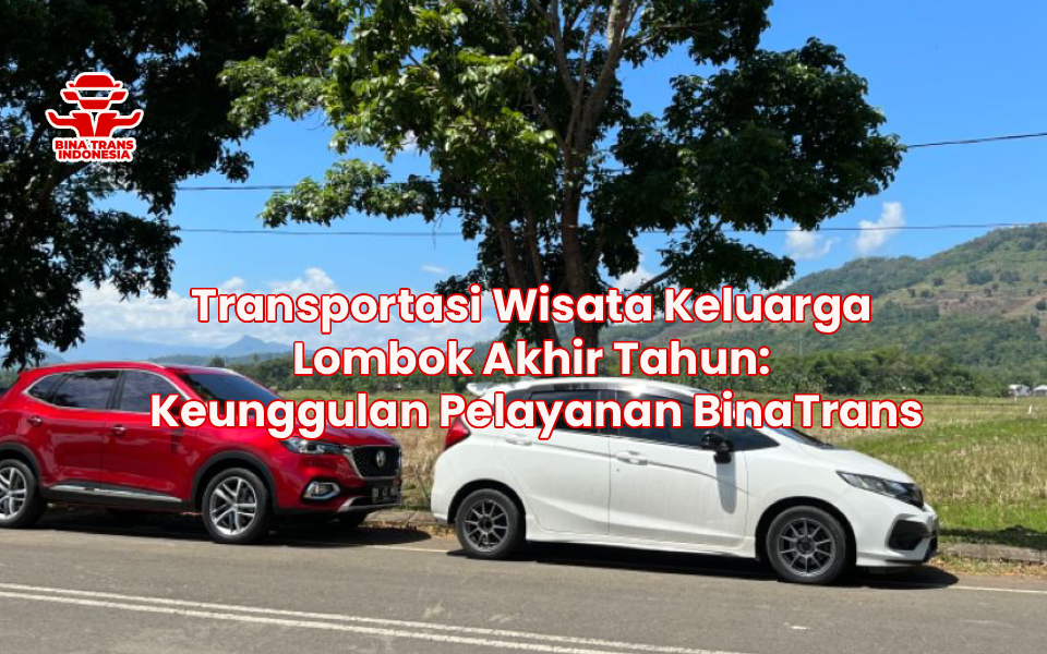 Transportasi Wisata Keluarga Lombok Akhir Tahun: Keunggulan Pelayanan BinaTrans