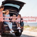 Cara Menikmati Lombok dengan Ritme Liburan yang Santai