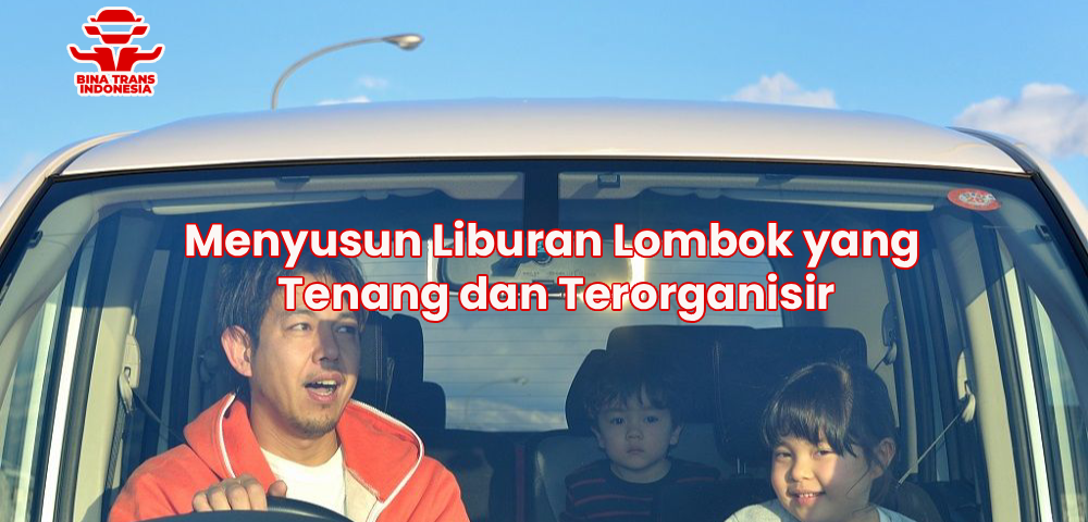 Menyusun Liburan Lombok yang Tenang dan Terorganisir