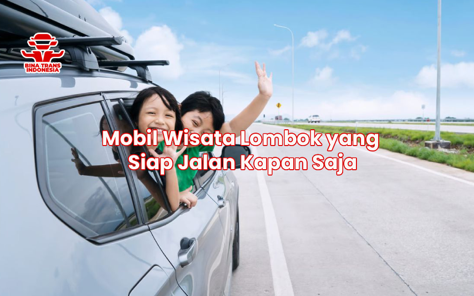 Mobil Wisata Lombok yang Siap Jalan Kapan Saja