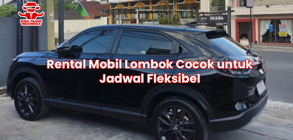 Rental Mobil Lombok Cocok untuk Jadwal Fleksibel