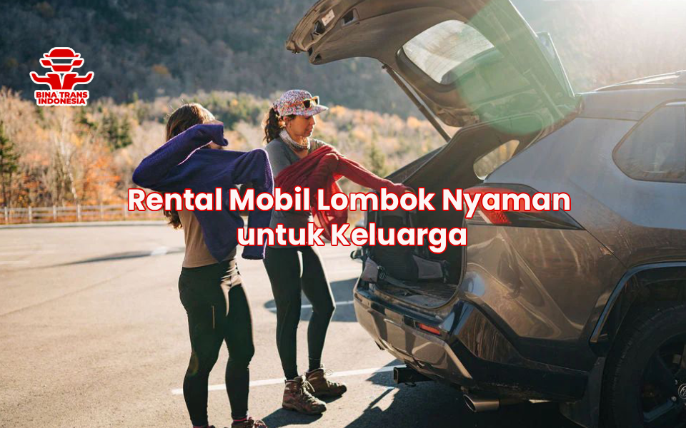 Rental Mobil Lombok Nyaman untuk Keluarga