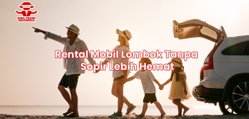 Rental Mobil Lombok Tanpa Sopir Lebih Hemat